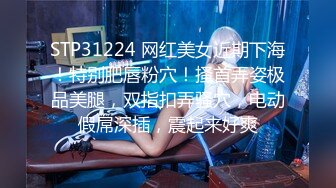 STP31224 网红美女近期下海！特别肥唇粉穴！搔首弄姿极品美腿，双指扣弄骚穴，电动假屌深插，震起来好爽