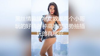 黑丝情趣旗袍女奴跟两个小哥玩的好嗨各种高难度姿势抽插玩的真尽兴