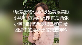 STP16327 女神小佟丽娅再返场，清纯乖巧身材颜值均高分，近距离清晰看小穴被抽查