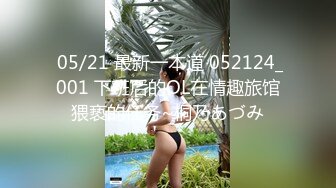  05/21 最新一本道 052124_001 下班后的OL在情趣旅馆猥亵的任务~桐乃あづみ