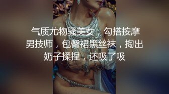  气质尤物骚美女，勾搭按摩男技师，包臀裙黑丝袜，掏出奶子揉捏，还吸了吸