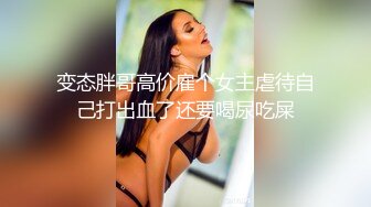 变态胖哥高价雇个女主虐待自己打出血了还要喝尿吃屎