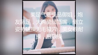 ❤️❤️美足气质极品御姐，炮友舔足，大屌骑脸插嘴，倒立姿势猛操无毛骚穴，美女很耐操，狠狠操