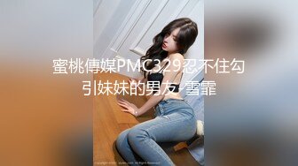 蜜桃傳媒PMC329忍不住勾引妹妹的男友-雪霏