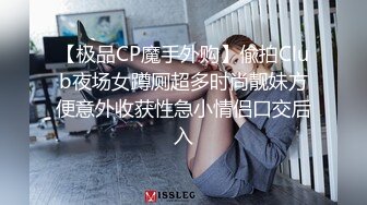 【极品CP魔手外购】偸拍Club夜场女蹲厕超多时尚靓妹方便意外收获性急小情侣口交后入