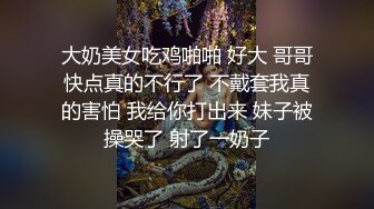 大奶美女吃鸡啪啪 好大 哥哥快点真的不行了 不戴套我真的害怕 我给你打出来 妹子被操哭了 射了一奶子