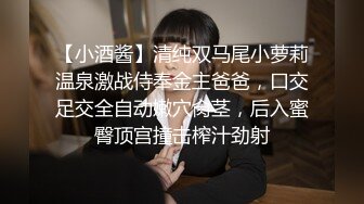 【小酒酱】清纯双马尾小萝莉温泉激战侍奉金主爸爸，口交足交全自动嫩穴肏茎，后入蜜臀顶宫撞击榨汁劲射