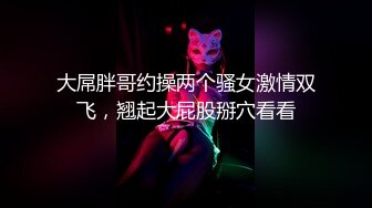 大屌胖哥约操两个骚女激情双飞，翘起大屁股掰穴看看