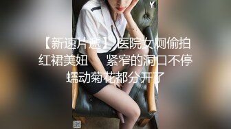 【新速片遞】 医院女厕偷拍红裙美妞❤️紧窄的洞口不停蠕动菊花都分开了