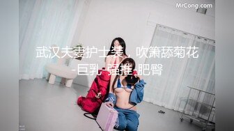 武汉夫妻护士装，吹箫舔菊花-巨乳-强推-肥臀