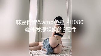 麻豆传媒&amp色控 PH080 意外发现姐姐的S属性