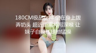 180CM极品女神 坐在身上拨弄奶头 超近距离特写深喉 让妹子自摸扛腿抽猛操