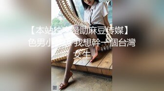 【本站独家赞助麻豆传媒】  色男小梦想 我想幹一個台灣女生