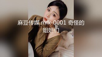 麻豆传媒 mfk-0001 奇怪的姐姐们