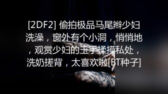 [2DF2] 偷拍极品马尾辫少妇洗澡，窗外有个小洞，悄悄地，观赏少妇的玉手揉摸私处，洗奶搓背，太喜欢啦[BT种子]