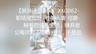 【新片速遞】  ❤️XKG062-职场潜规则 ··性感人妻 可娜··❤️秘书的淫乱生活，嫌弃老公每次都不够两分钟，于是出轨在所难辞！