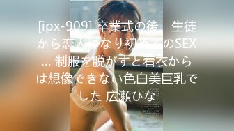 [ipx-909] 卒業式の後、生徒から恋人になり初めてのSEX… 制服を脱がすと着衣からは想像できない色白美巨乳でした 広瀬ひな