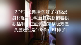 [2DF2]经典神作 妹子好极品身材颜值心动丝袜美腿抱着狠狠插啊，正面侧面完整版双镜头激烈性爱1080p [BT种子]