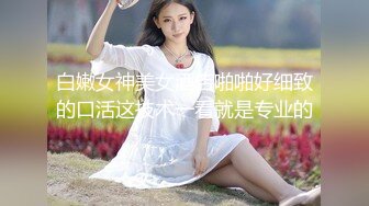 【新片速遞】台湾马尾辫小姐姐，吸吮舔屌非常淫荡，口活一流翘起屁股扣穴，好想要各种场景超逼，后入蜜桃臀小骚逼