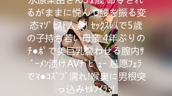 永原菜由さん31歳 命令されるがままに悦んで腰を振る変态ﾏｿﾞﾋｽﾄ人妻! ｾｯｸｽﾚｽで5歳の子持ち若い母亲 4年ぶりのﾁ●ﾎﾟで美巨乳震わせる膣内ｻﾞｰﾒﾝ渍けAVﾃﾞﾋﾞｭｰ 恳愿ﾌｪﾗでﾏ●ｺｽﾞﾌﾞ濡れ!喉奥に男根突っ込みｾﾙﾌｲﾗﾏ!