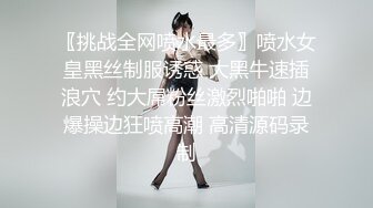 〖挑战全网喷水最多〗喷水女皇黑丝制服诱惑 大黑牛速插浪穴 约大屌粉丝激烈啪啪 边爆操边狂喷高潮 高清源码录制