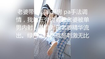 老婆带男同事开房 pa手法调情，我站在旁边看着老婆被单男内射，并且对白老婆精华流出。绿帽的快感就是刺激无比。