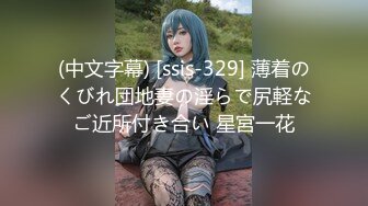 (中文字幕) [ssis-329] 薄着のくびれ団地妻の淫らで尻軽なご近所付き合い 星宮一花