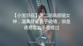 【小宝寻花】第二场高颜值女神，温柔健谈善于调情，很是诱惑喜欢不要错过