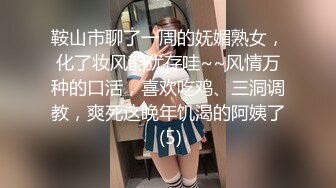 鞍山市聊了一周的妩媚熟女，化了妆风韵犹存哇~~风情万种的口活，喜欢吃鸡、三洞调教，爽死这晚年饥渴的阿姨了 (5)