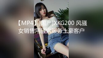 【MP4】[国产]XKG200 风骚女销售用骚穴服务土豪客户