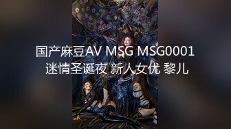 国产麻豆AV MSG MSG0001 迷情圣诞夜 新人女优 黎儿