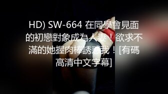 HD) SW-664 在同學會見面的初戀對象成為人妻！欲求不滿的她握肉棒誘惑我！[有碼高清中文字幕]