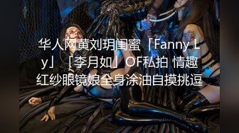 华人网黄刘玥闺蜜「Fanny Ly」「李月如」OF私拍 情趣红纱眼镜娘全身涂油自摸挑逗