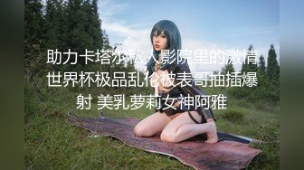 助力卡塔尔私人影院里的激情世界杯极品乱伦被表哥抽插爆射 美乳萝莉女神阿雅