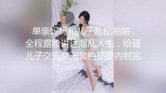   单亲妈妈和儿子乱伦啪啪，全程露脸讲述混乱人生，给骚儿子交乳交无套抽插要内射完