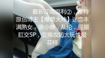 ⚫️⚫️最新订阅福利②，推特原创博主【爆菊大神】迷恋丰满熟女，亲小姨，乱伦，屁眼肛交SP，交换攻防大玩性爱花样