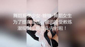 舞蹈系美少女-糖糖-舞蹈女生为了提高成绩、被迫接受教练潜规则，爽过头内射啦！