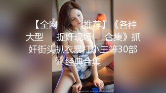  【全网❤️❤️推荐】《各种大型❤️捉奸现场❤️合集》抓奸街头扒衣暴打小三等30部经典合集