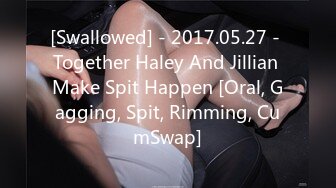 [Swallowed] - 2017.05.27 - Together Haley And Jillian Make Spit Happen [Oral, Gagging, Spit, Rimming, CumSwap]