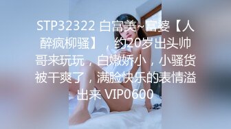 STP32322 白富美~富婆【人醉疯柳骚】，约20岁出头帅哥来玩玩，白嫩娇小，小骚货被干爽了，满脸快乐的表情溢出来 VIP0600