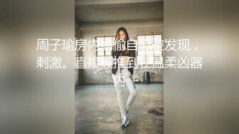 周子瑜房内偷偷自慰被发现，刺激。直接被推到在温柔凶器内