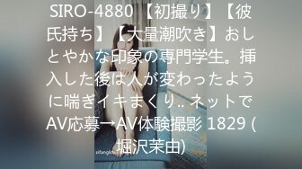 SIRO-4880 【初撮り】【彼氏持ち】【大量潮吹き】おしとやかな印象の専門学生。挿入した後は人が変わったように喘ぎイキまくり.. ネットでAV応募→AV体験撮影 1829 (堀沢茉由)