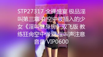 STP27317 全裸盛宴 极品淫叫第三章 在空中被插入的少女《淫叫健身房》双飞版 教练狂肏空中做爱 淫叫声注意音量 VIP0600