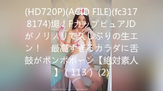 (HD720P)(ACID FILE)(fc3178174)場！FカップピュアJDがノリノリで久しぶりの生エン！　最高すぎるカラダに舌鼓がポンポポ〜ン【絶対素人】（113） (2)