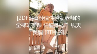 [2DF2]高颜值性感女老师的全裸瑜伽课 纤细身材 一线天美鲍 [BT种子]