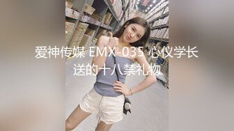 爱神传媒 EMX-035 心仪学长送的十八禁礼物