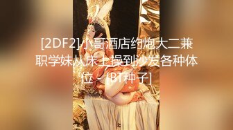 [2DF2]小哥酒店约炮大二兼职学妹从床上操到沙发各种体位 - [BT种子]