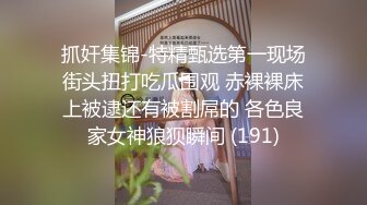 抓奸集锦-特精甄选第一现场街头扭打吃瓜围观 赤裸裸床上被逮还有被割屌的 各色良家女神狼狈瞬间 (191)