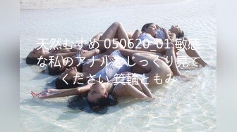 天然むすめ 050620_01 敏感な私のアナルをじっくり見てください 箕輪ともみ