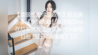 【顶级性爱绿意盎然】极品美娇妻『亨利夫妇』乱淫啪Sera在与单男发生性关系时兴奋地自慰 疯狂骑乘操嗨了 (1)